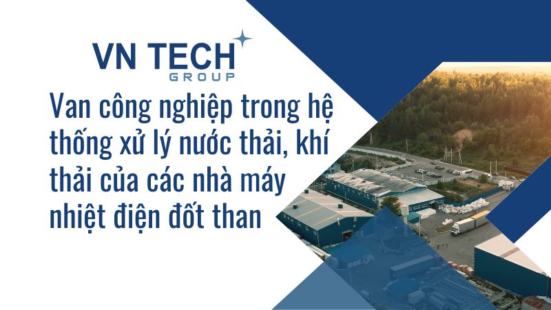 Van công nghiệp trong hệ thống xử lý nước thải, khí thải của các nhà máy nhiệt điện đốt than