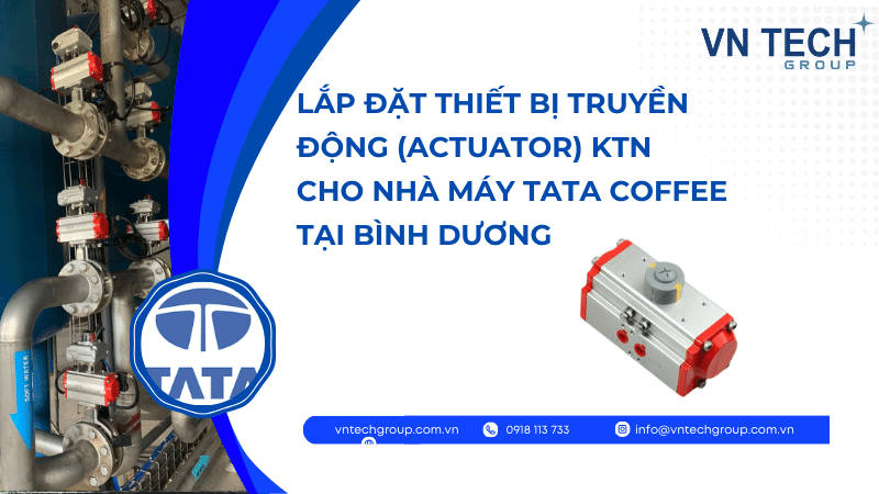 Lắp đặt thiết bị truyền động (actuator) KTN cho nhà máy Tata Coffee tại Bình Dương