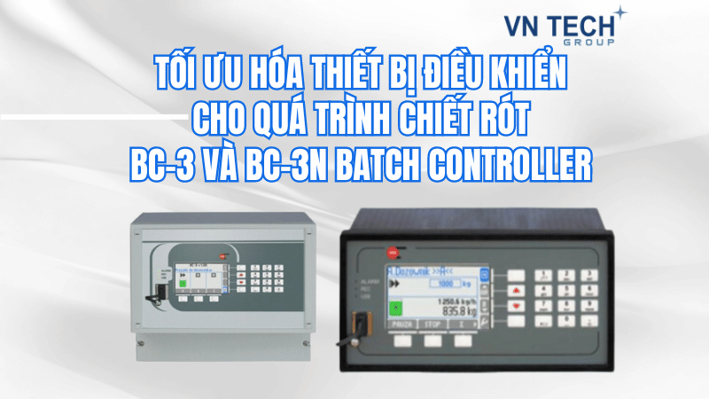 TỐI ƯU HÓA QUÁ TRÌNH CHIẾT RÓT VỚI THIẾT BỊ ĐIỀU KHIỂN BC-3 VÀ BC-3N  BATCH CONTROLLER